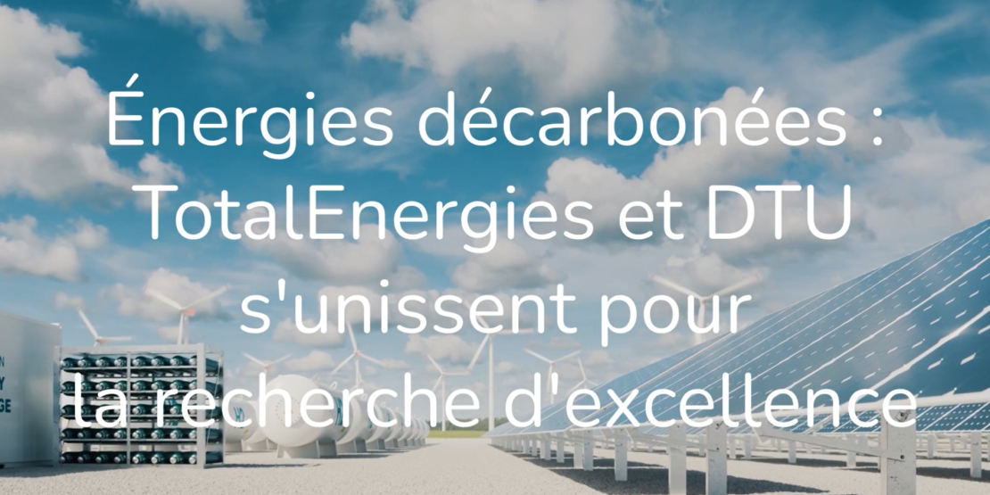 Énergies décarbonnées : TotalEnergies et DTU s'unissent pour la recherche d'excellence - voir la vidéo