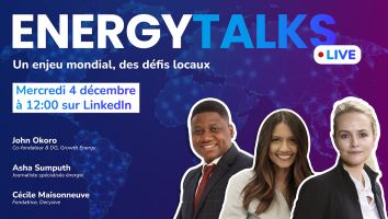Energy Talks Live, Un enjeu mondial, des défis locaux. Mercredi 4 décembre à 12h00 sur LinkedIn. John Okoro, co-fondateur et DG, Growth energy, Asha Sumputh, journaliste spécialisée énergie, Cécile Maisonneuve, fondatrice, Decysive
